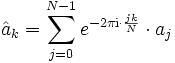 \hat a_k = \sum_{j=0}^{N-1} e^{-2\pi \mathrm{i}\cdot\frac{jk}{N}}\cdot a_j