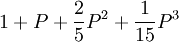 1+P+\frac{2}{5}P^2+\frac{1}{15}P^3