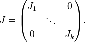  J= \begin{pmatrix}
J_1 &amp;amp;amp;          &amp;amp;amp; 0   \\
    &amp;amp;amp; \ddots &amp;amp;amp;     \\
  0 &amp;amp;amp;          &amp;amp;amp; J_k \end{pmatrix} .