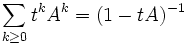  \sum_{k\ge 0} t^k A^k =(1-tA)^{-1}