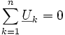 \sum_{k=1}^n \underline{U}_k = 0