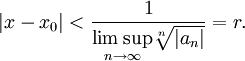 \left|x-x_0\right|&amp;lt;\frac 1{\underset{n\to \infty }{\mathop{\lim \sup }}\sqrt[n]{|a_n|}}=r.