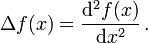 
\Delta f(x) = \frac{\mathrm d^2 f(x)}{\mathrm dx^2}\,.
