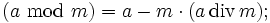 (a\;\bmod\;m) = a - m\cdot (a\,\operatorname{div}\,m);