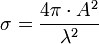 \sigma = \frac{4\pi \cdot A^2}{\lambda^2}