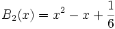 B_2(x) = x^2 - x + \frac{1}{6}