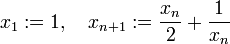 x_1:=1,\quad x_{n+1}:=\frac{x_n}{2} + \frac{1}{x_n}