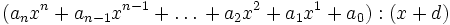 
(a_{n}x^n+a_{n-1}x^{n-1}+\dots{}+a_2x^2+a_1x^1+a_0) : (x+d)
