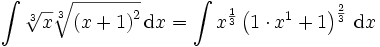 \int \sqrt[3]{x} \sqrt[3]{ \left(x+1 \right)^2} \,\mathrm{d}x = \int x^{ \frac{1}{3}} \left(1 \cdot x^1 +1 \right)^{ \frac{2}{3}} \,\mathrm{d}x