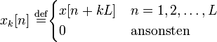 x_k[n]  \ \stackrel{\mathrm{def}}{=}
\begin{cases}
x[n+kL] &amp;amp;amp; n=1,2,\ldots,L\\0
 &amp;amp;amp; \textrm{ansonsten}
\end{cases}
