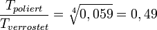 \frac{T_{poliert}}{T_{verrostet}} = \sqrt[4]{0,059} = 0,49