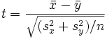 t = \frac{\bar x - \bar y}{\sqrt{(s_x^2 + s_y^2)/n}}