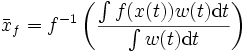  \bar{x}_f = f^{-1}\left(\frac{\int f(x(t)) w(t) \mathrm{d}t}{\int w(t) \mathrm{d}t}\right) 