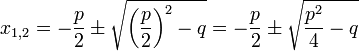 x_{1,2}= -\frac{p}{2} \pm \sqrt{{ \left( \frac{p}{2} \right) ^2} - q} = -\frac{p}{2} \pm \sqrt{\frac{p^2}{4} - q}