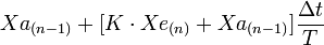  Xa_{(n-1)}+[K\cdot Xe_{(n)}+Xa_{(n-1)}] \frac {\Delta t}T