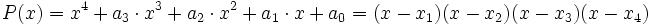 P(x) = x^4 + a_3\cdot x^3 + a_2\cdot x^2 + a_1\cdot x + a_0
 = (x-x_1)(x-x_2)(x-x_3)(x-x_4)