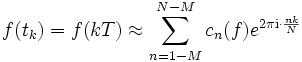 
f(t_k)=f(kT)\approx \sum_{n=1-M}^{N-M} c_n(f)e^{2\pi \mathrm{i}\cdot \frac{nk}{N}} \,
