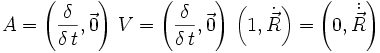 A = \left( \frac{\delta}{\delta \, t} , \vec 0 \right) \, V = \left( \frac{\delta}{\delta \, t} , \vec 0 \right) \, \left( 1, \dot{\vec{R}} \right) = \left( 0, \dot{\dot\vec{R}} \right)