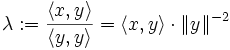  \lambda := \frac {\langle x,y \rangle} {\langle y,y \rangle} = \langle x,y \rangle \cdot \|y\|^{-2} 