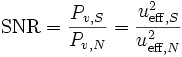 
\mathrm{SNR} = \frac{P_{v,S}}{P_{v,N}} = \frac{u_{\mathrm{eff},S}^2}{u_{\mathrm{eff},N}^2}
