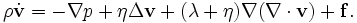
 \rho \dot\mathbf{v}
 =-\nabla p + \eta \Delta \mathbf{v} + (\lambda + \eta) \nabla (\nabla \cdot \mathbf{v})+\mathbf{f}.
