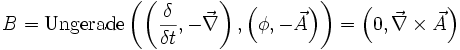 B = \mathrm{Ungerade} \left( \left( \frac{\delta}{\delta t}, -\vec\nabla \right), \left( \phi , -\vec{A} \right) \right) = \left( 0, \vec\nabla \times \vec{A} \right)
