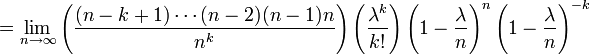 =\lim_{n\to\infty} \left({{(n-k+1)\cdots(n-2)(n-1)n}\over {n^k}}\right) \left({{\lambda}^k \over k!}\right)\left(1-{\lambda \over n}\right)^n \left(1-{\lambda \over n}\right)^{-k}