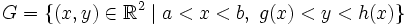 G=\lbrace(x,y) \in \mathbb{R}^2\; | \; a &amp;amp;lt;x&amp;amp;lt; b,\; g(x) &amp;amp;lt;y &amp;amp;lt; h(x)\rbrace
