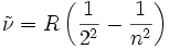  \tilde\nu = R \left( {1 \over 2^2} - {1 \over n^2} \right) 