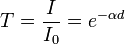 T=\frac{I}{I_0}=e^{-\alpha d}