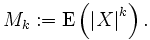  M_k := \operatorname{E}\left(\left|X\right|^k\right). 