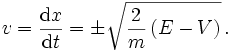 v = \frac{\mathrm{d}x}{\mathrm{d}t}= \pm \sqrt{\frac{2}{m}\,(E-V)}\,.