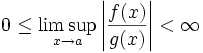 0 \le \limsup_{x \to a} \left|\frac{f(x)}{g(x)}\right| &amp;lt; \infty