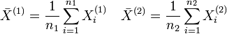 \bar{X}^{(1)}=\frac{1}{n_{1}}\sum_{i=1}^{n_{1}}X_{i}^{(1)}\quad
\bar{X}^{(2)}=\frac{1}{n_{2}}\sum_{i=1}^{n_{2}}X_{i}^{(2)}
