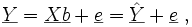  \underline Y = \underline X \underline b + \underline e = \hat{\underline{Y}} + \underline e \;, 