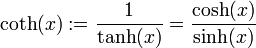 \coth(x) := \frac{1}{\tanh(x)} = \frac{\cosh(x)}{\sinh(x)}