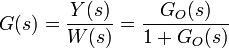 G(s)= \frac {{Y(s)}}{{W(s)}} = \frac {{G_O(s)}} {{1 + G_O(s)}}\, 
