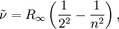 
 \tilde\nu = R_\infty \left( {1 \over 2^2} - {1 \over n^2} \right),
