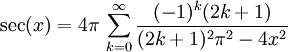 \sec(x) = 4\pi \, \sum_{k=0}^{\infty} \frac{(-1)^k(2k+1)} {(2k+1)^2 \pi^2 - 4 x^2 } 