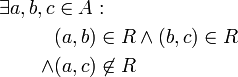 \begin{align} {\exists a,b,c} &amp;amp;amp;\in A:\\
         &amp;amp;amp;(a,b) \in R \and  (b,c) \in R \\ 
  \and  &amp;amp;amp;(a,c)  \not\in R
         \end{align}