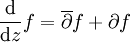 \frac{{\rm d}}{{\rm d}z} f = \overline{\partial} f + \partial f