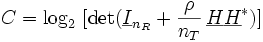 C = \log_2 \ \lbrack{\det (\underline{I}_{n_R} + \frac{\rho}{n_T}\,\underline{H}\underline{H}^*)\rbrack}
