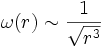  \omega (r) \sim \frac{1}{\sqrt{r^3}}  