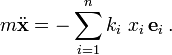  m \ddot \mathbf{x } = - \sum_{i=1}^n k_i\ x_i\, \mathbf{e}_i \,. 