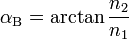 \alpha _{\text{B}}=\arctan \frac{n_{2}}{n_{1}}