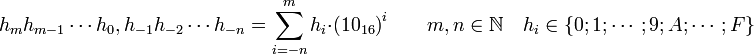 h_m h_{m-1} \cdots h_0, h_{-1} h_{-2} \cdots h_{-n} = \sum_{i=-n}^m h_i \cdot {(10_{16})}^i \qquad m,n\in\mathbb{N}\quad h_i\in\{0;1;\cdots ;9;A;\cdots;F\}