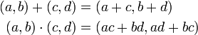 \begin{align}
(a, b) + (c, d) &amp;amp;= (a + c, b + d)\\
(a, b) \cdot (c, d) &amp;amp;= (ac + bd, ad + bc)
\end{align}