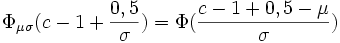 \Phi_{\mu\sigma} (c-1 + \frac{0,5}{\sigma}) = \Phi( \frac{c-1+0,5-\mu}{\sigma})