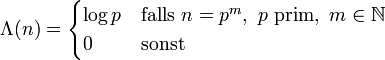 \Lambda (n) = \begin{cases} \log{p} &amp;amp; \mathrm{falls}\ n=p^m,\ p\ \mathrm{ prim},\ m \in \mathbb{N} \\ 0 &amp;amp; \mathrm{sonst} \end{cases}