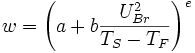 
w=\left( a+b \frac{U_{Br}^2}{T_S - T_F} \right) ^{e} \,
